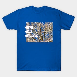 Veni Vidi Villon - I came, I saw, I couldn't find the snows of yesteryear T-Shirt